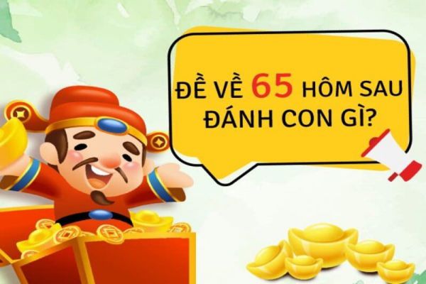 Soi cầu đề về 65 hôm sau đánh con gì bao thưởng lớn